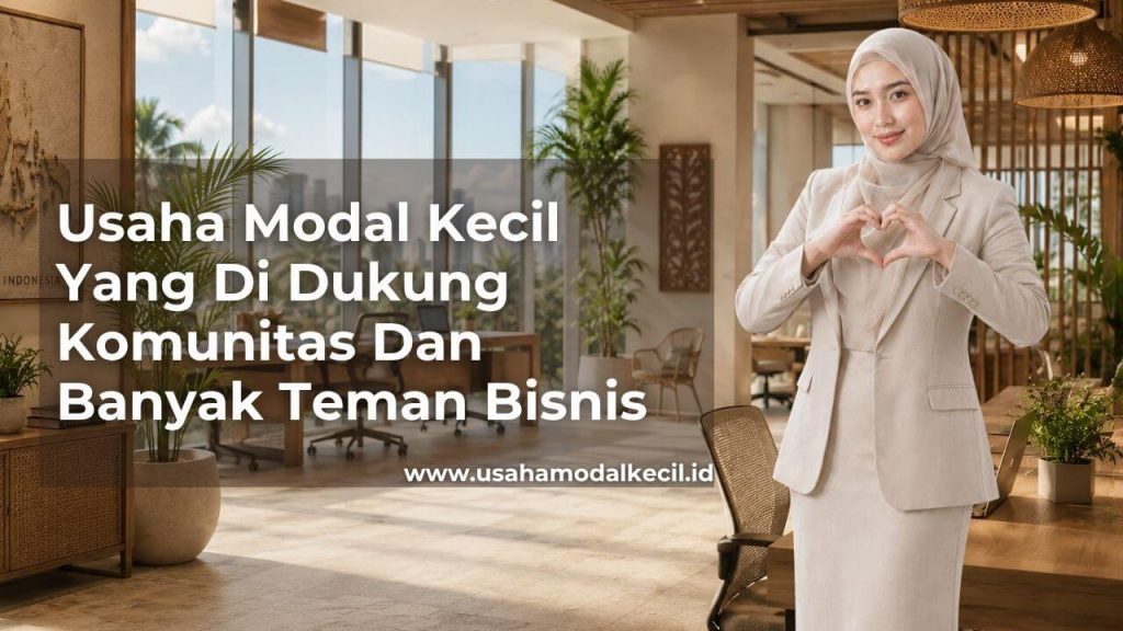 Usaha Modal Kecil Yang Di Dukung Komunitas Dan Banyak Teman Bisnis Di Indonesia